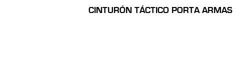 CINTURÓN TÁCTICO PORTA ARMAS