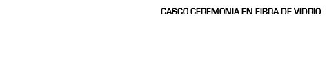 CASCO CEREMONIA EN FIBRA DE VIDRIO